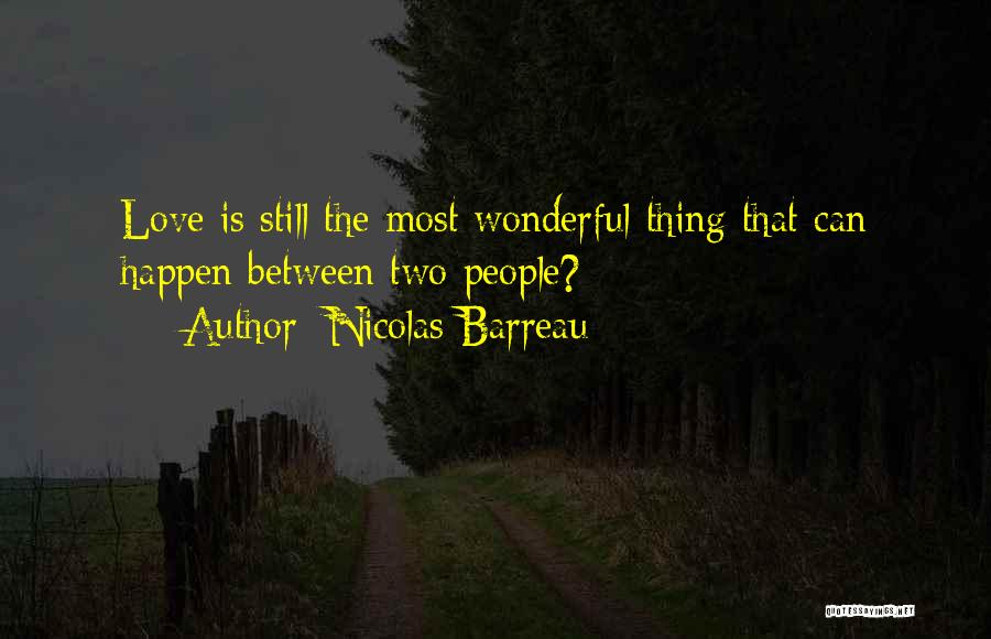 Nicolas Barreau Quotes: Love Is Still The Most Wonderful Thing That Can Happen Between Two People?