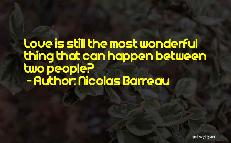 Nicolas Barreau Quotes: Love Is Still The Most Wonderful Thing That Can Happen Between Two People?