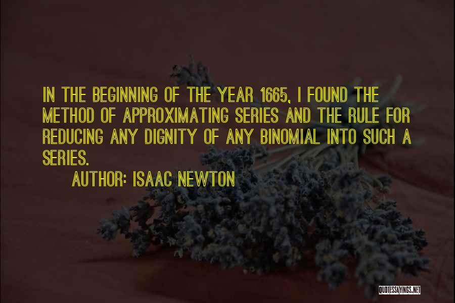 Isaac Newton Quotes: In The Beginning Of The Year 1665, I Found The Method Of Approximating Series And The Rule For Reducing Any