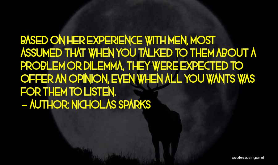 Nicholas Sparks Quotes: Based On Her Experience With Men, Most Assumed That When You Talked To Them About A Problem Or Dilemma, They