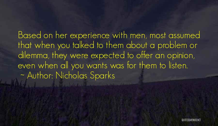 Nicholas Sparks Quotes: Based On Her Experience With Men, Most Assumed That When You Talked To Them About A Problem Or Dilemma, They