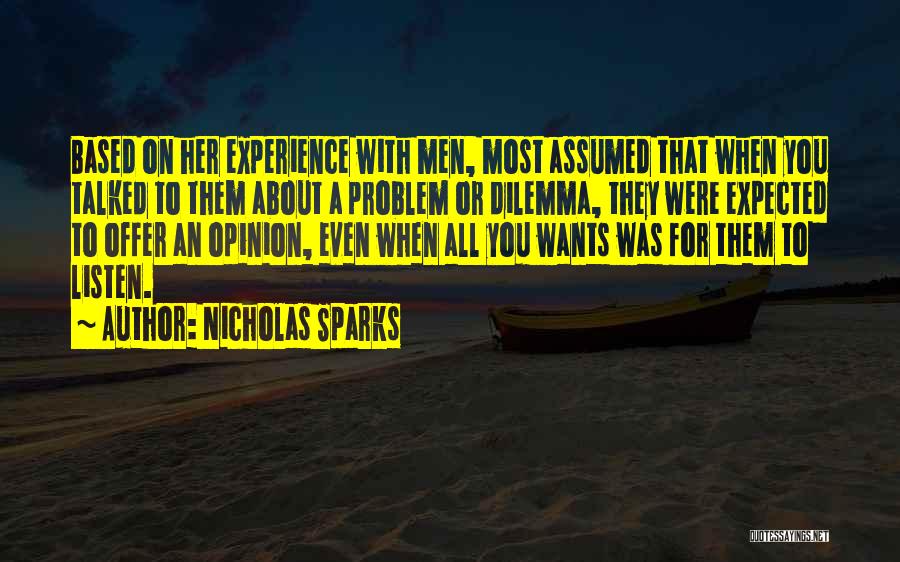 Nicholas Sparks Quotes: Based On Her Experience With Men, Most Assumed That When You Talked To Them About A Problem Or Dilemma, They