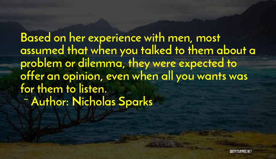 Nicholas Sparks Quotes: Based On Her Experience With Men, Most Assumed That When You Talked To Them About A Problem Or Dilemma, They