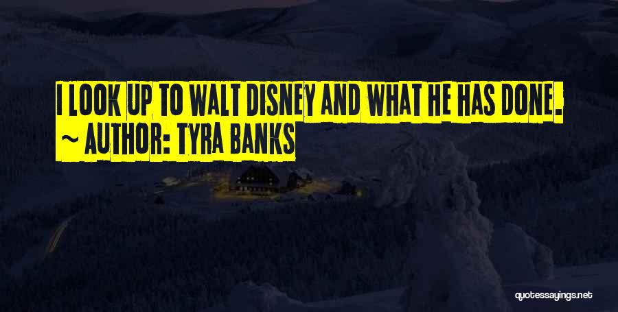 Tyra Banks Quotes: I Look Up To Walt Disney And What He Has Done.