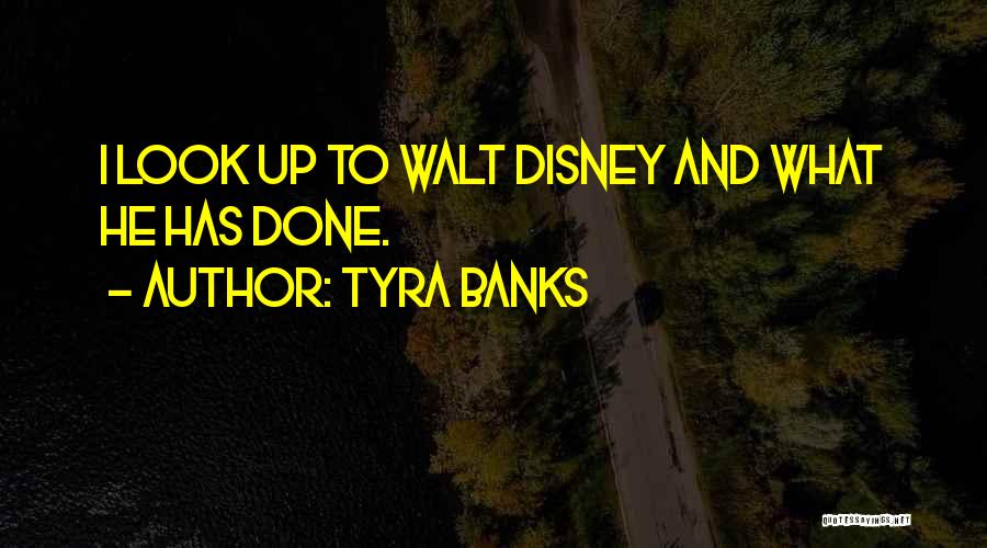 Tyra Banks Quotes: I Look Up To Walt Disney And What He Has Done.