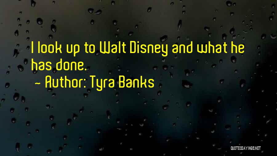 Tyra Banks Quotes: I Look Up To Walt Disney And What He Has Done.