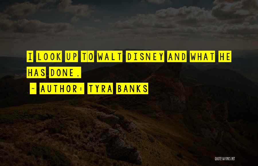 Tyra Banks Quotes: I Look Up To Walt Disney And What He Has Done.