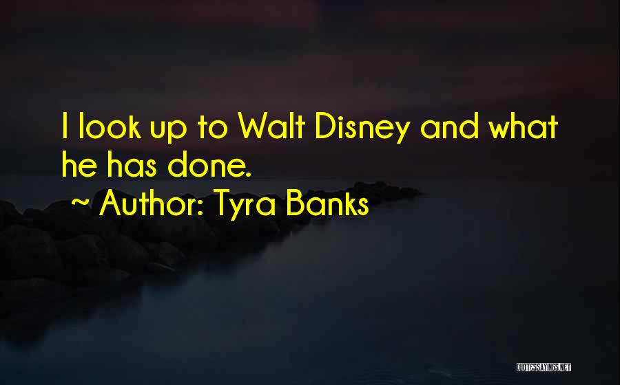 Tyra Banks Quotes: I Look Up To Walt Disney And What He Has Done.