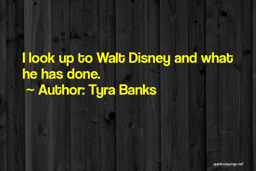 Tyra Banks Quotes: I Look Up To Walt Disney And What He Has Done.