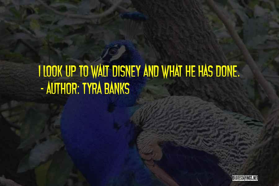 Tyra Banks Quotes: I Look Up To Walt Disney And What He Has Done.