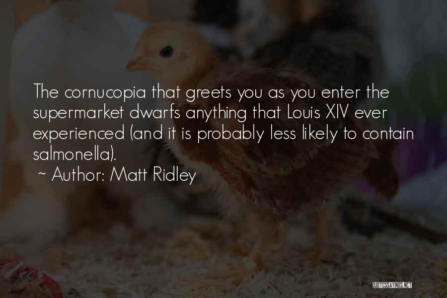 Matt Ridley Quotes: The Cornucopia That Greets You As You Enter The Supermarket Dwarfs Anything That Louis Xiv Ever Experienced (and It Is