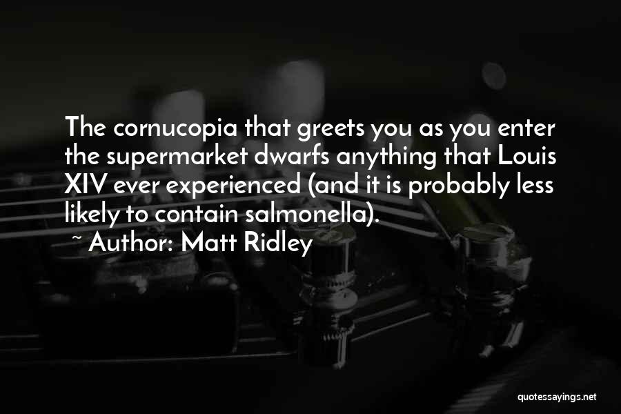 Matt Ridley Quotes: The Cornucopia That Greets You As You Enter The Supermarket Dwarfs Anything That Louis Xiv Ever Experienced (and It Is