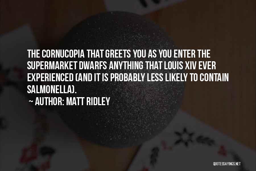 Matt Ridley Quotes: The Cornucopia That Greets You As You Enter The Supermarket Dwarfs Anything That Louis Xiv Ever Experienced (and It Is