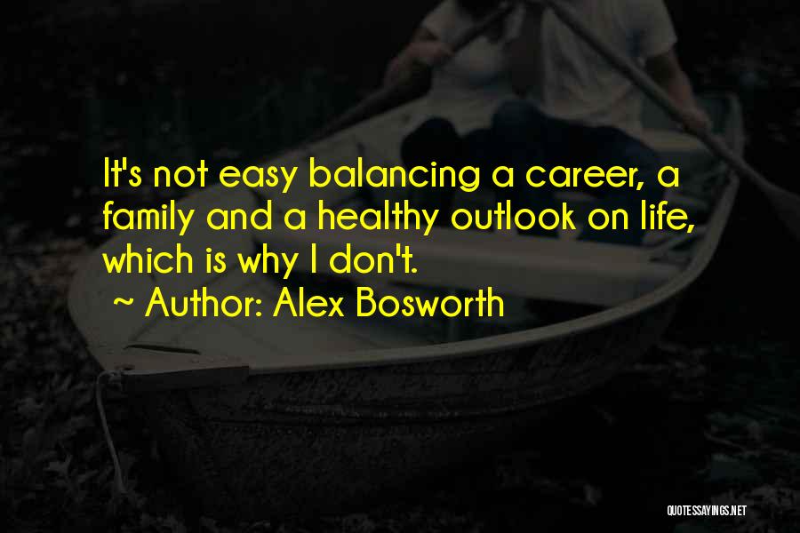 Alex Bosworth Quotes: It's Not Easy Balancing A Career, A Family And A Healthy Outlook On Life, Which Is Why I Don't.