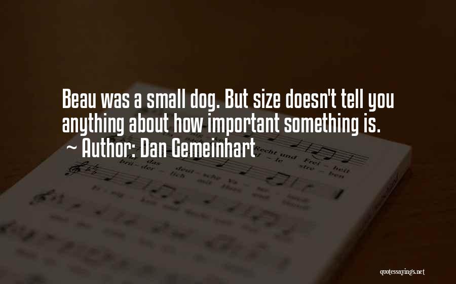 Dan Gemeinhart Quotes: Beau Was A Small Dog. But Size Doesn't Tell You Anything About How Important Something Is.