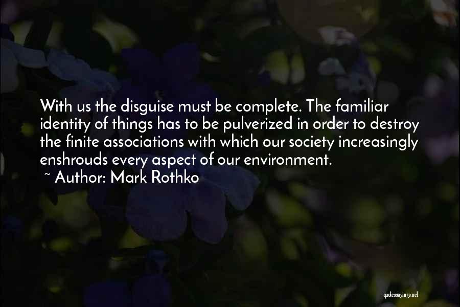 Mark Rothko Quotes: With Us The Disguise Must Be Complete. The Familiar Identity Of Things Has To Be Pulverized In Order To Destroy