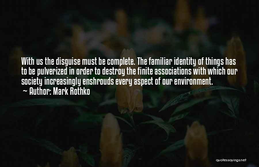 Mark Rothko Quotes: With Us The Disguise Must Be Complete. The Familiar Identity Of Things Has To Be Pulverized In Order To Destroy