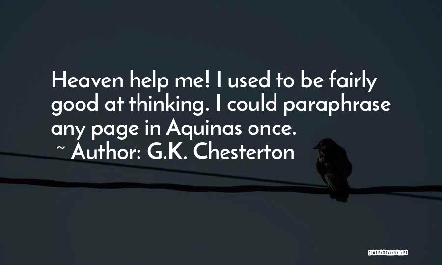 G.K. Chesterton Quotes: Heaven Help Me! I Used To Be Fairly Good At Thinking. I Could Paraphrase Any Page In Aquinas Once.