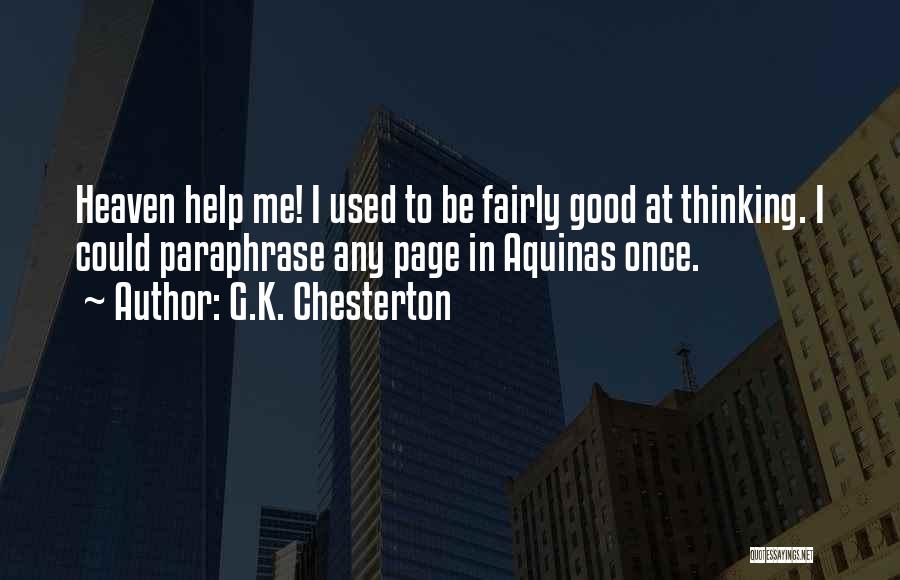 G.K. Chesterton Quotes: Heaven Help Me! I Used To Be Fairly Good At Thinking. I Could Paraphrase Any Page In Aquinas Once.