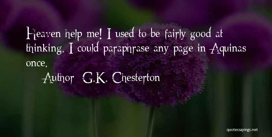 G.K. Chesterton Quotes: Heaven Help Me! I Used To Be Fairly Good At Thinking. I Could Paraphrase Any Page In Aquinas Once.