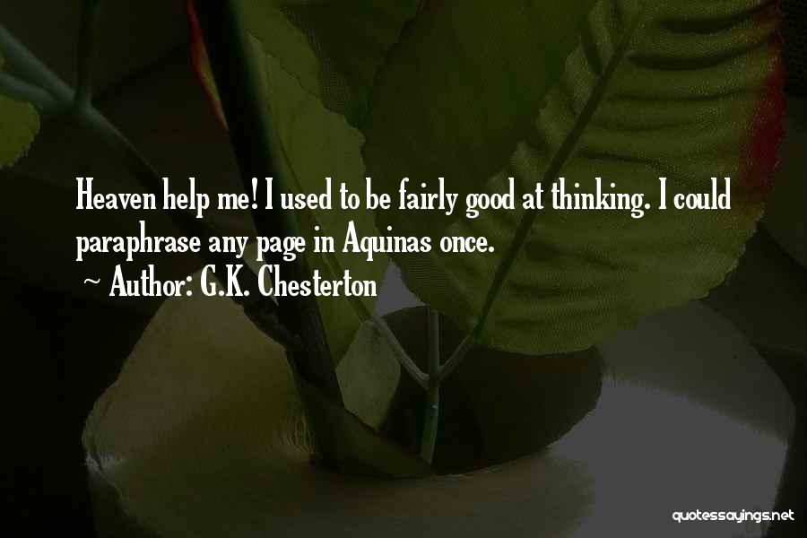 G.K. Chesterton Quotes: Heaven Help Me! I Used To Be Fairly Good At Thinking. I Could Paraphrase Any Page In Aquinas Once.