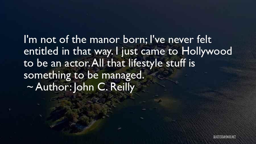 John C. Reilly Quotes: I'm Not Of The Manor Born; I've Never Felt Entitled In That Way. I Just Came To Hollywood To Be