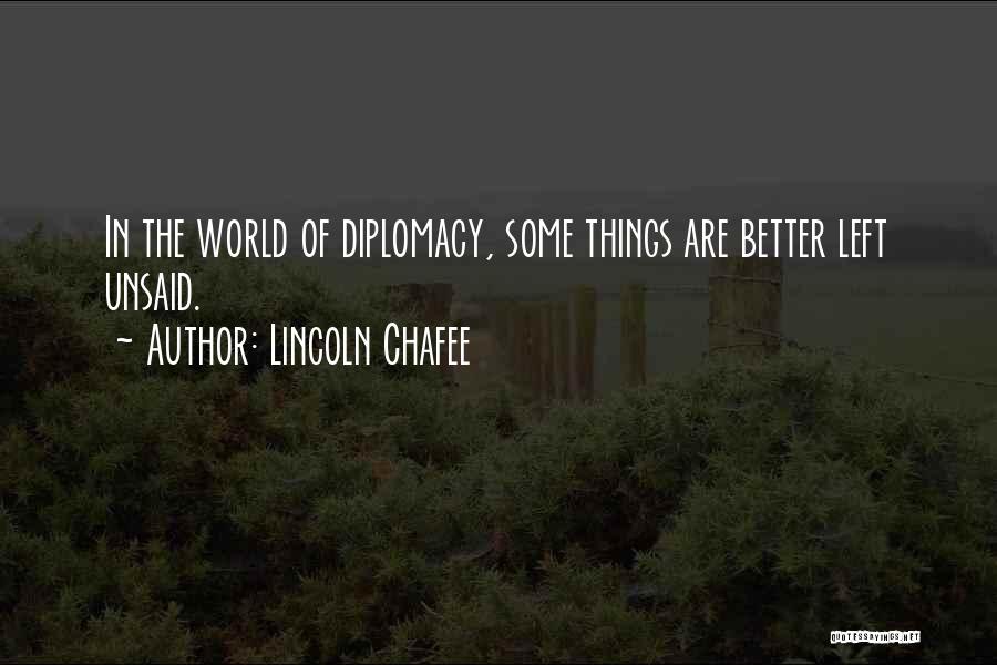 Lincoln Chafee Quotes: In The World Of Diplomacy, Some Things Are Better Left Unsaid.