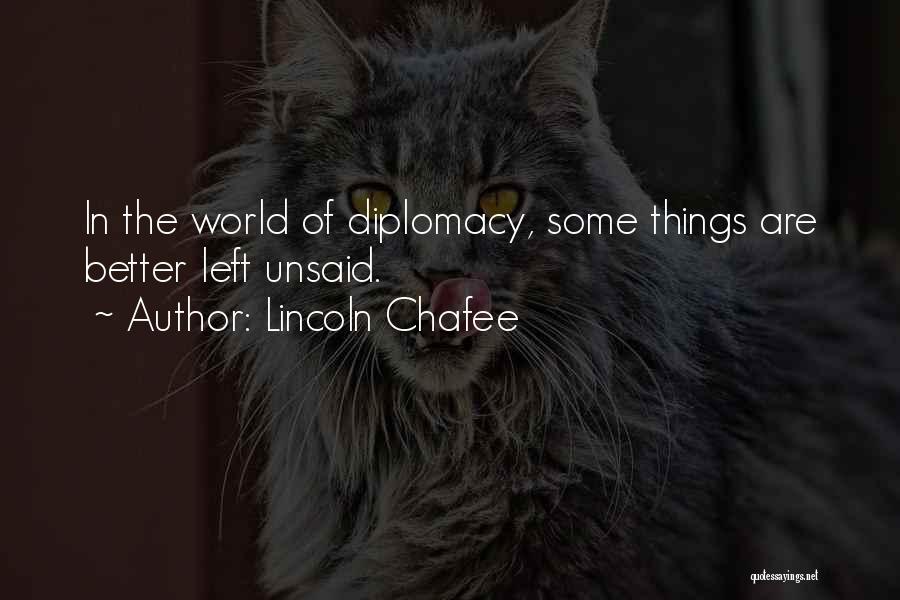 Lincoln Chafee Quotes: In The World Of Diplomacy, Some Things Are Better Left Unsaid.