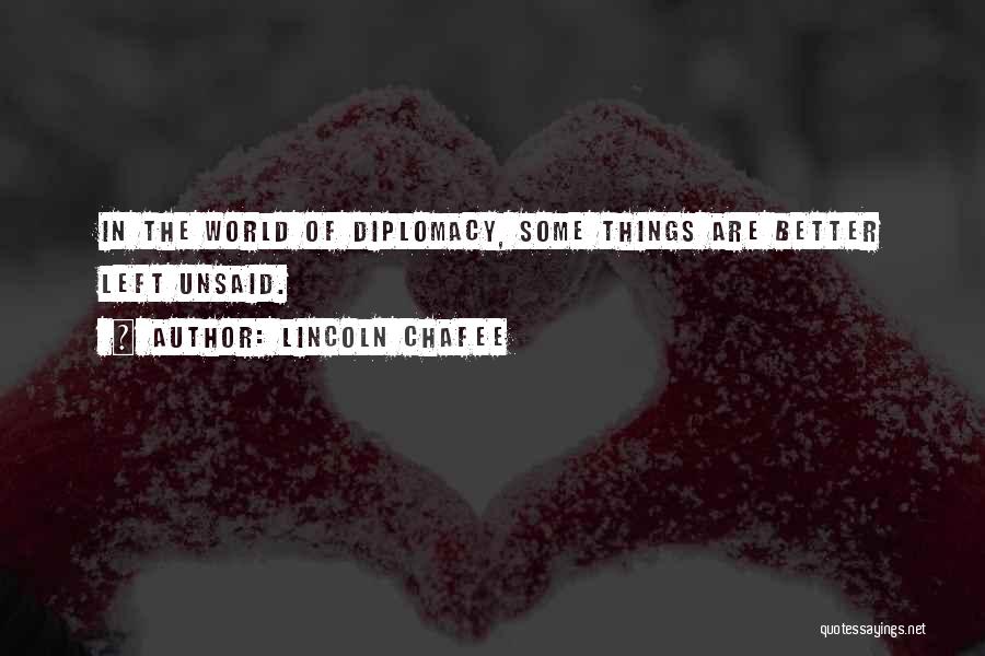 Lincoln Chafee Quotes: In The World Of Diplomacy, Some Things Are Better Left Unsaid.