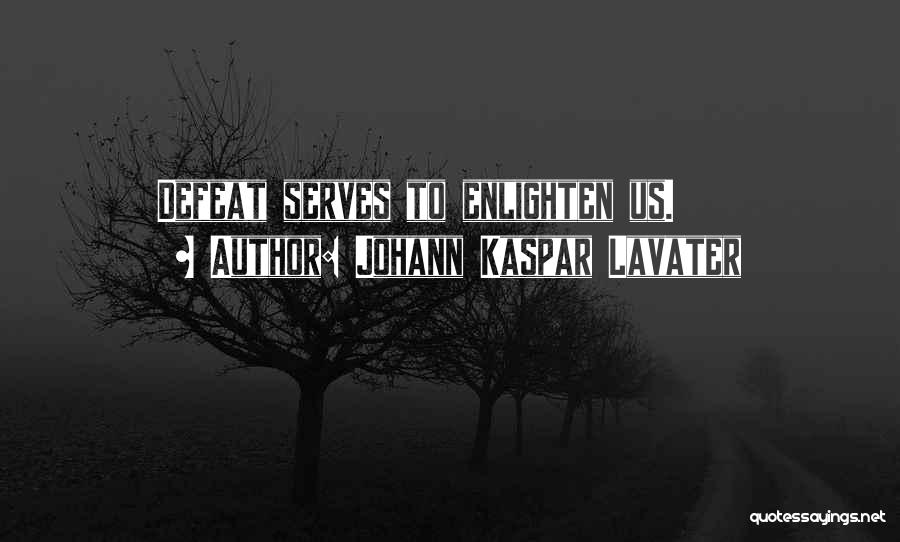 Johann Kaspar Lavater Quotes: Defeat Serves To Enlighten Us.