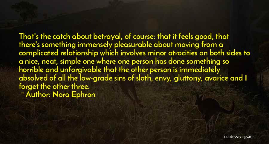 Nora Ephron Quotes: That's The Catch About Betrayal, Of Course: That It Feels Good, That There's Something Immensely Pleasurable About Moving From A