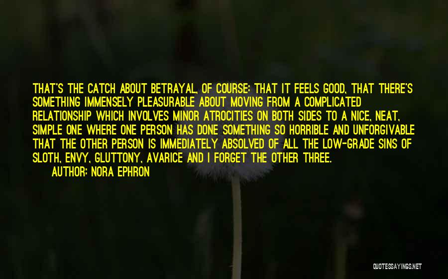 Nora Ephron Quotes: That's The Catch About Betrayal, Of Course: That It Feels Good, That There's Something Immensely Pleasurable About Moving From A