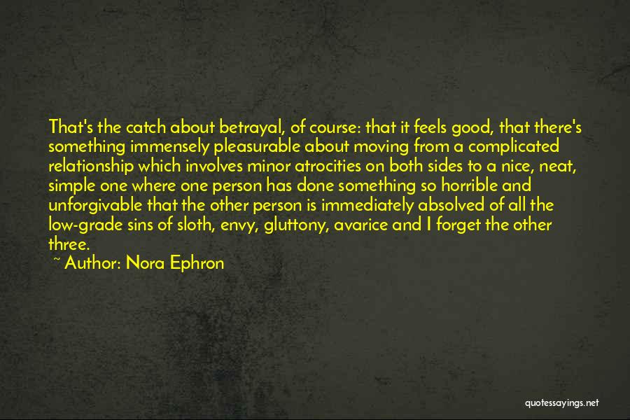 Nora Ephron Quotes: That's The Catch About Betrayal, Of Course: That It Feels Good, That There's Something Immensely Pleasurable About Moving From A