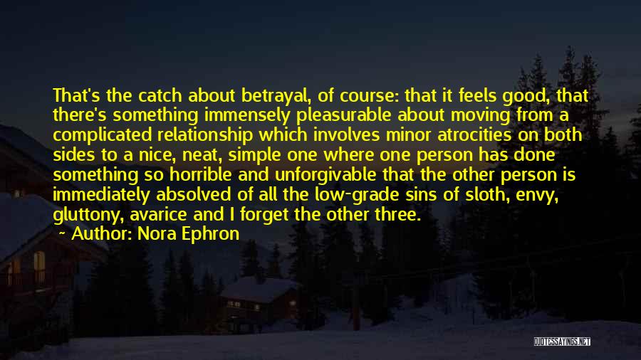 Nora Ephron Quotes: That's The Catch About Betrayal, Of Course: That It Feels Good, That There's Something Immensely Pleasurable About Moving From A