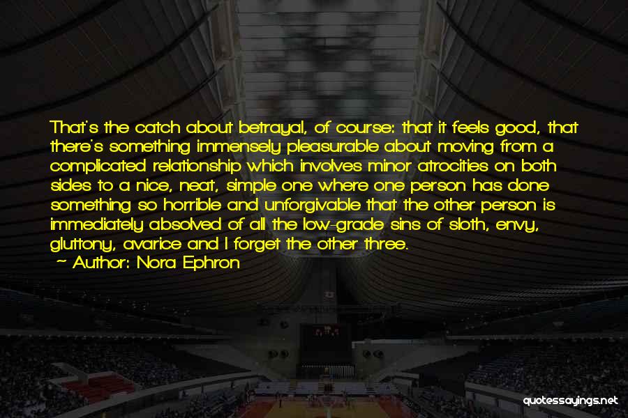 Nora Ephron Quotes: That's The Catch About Betrayal, Of Course: That It Feels Good, That There's Something Immensely Pleasurable About Moving From A