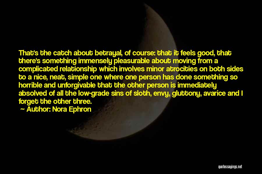 Nora Ephron Quotes: That's The Catch About Betrayal, Of Course: That It Feels Good, That There's Something Immensely Pleasurable About Moving From A