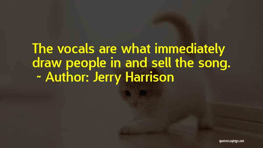 Jerry Harrison Quotes: The Vocals Are What Immediately Draw People In And Sell The Song.
