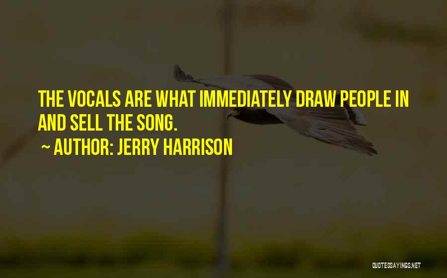 Jerry Harrison Quotes: The Vocals Are What Immediately Draw People In And Sell The Song.