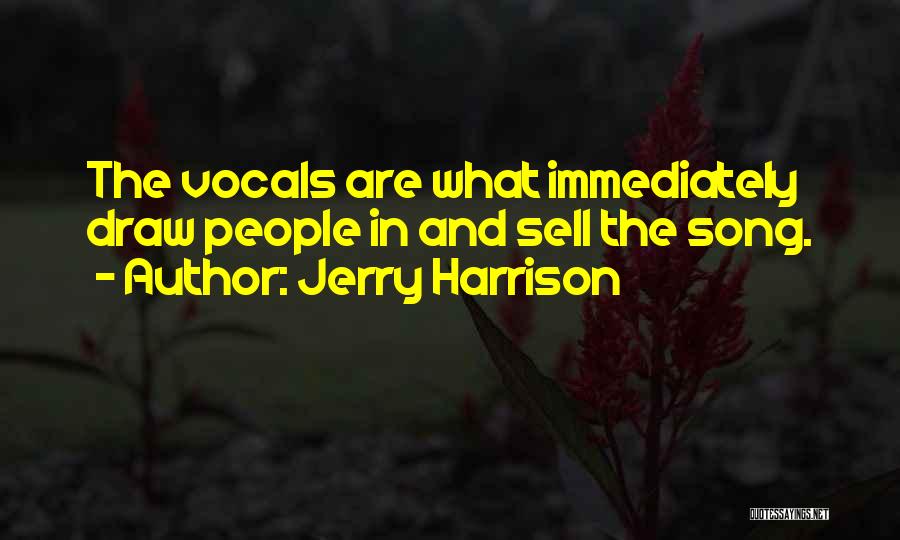 Jerry Harrison Quotes: The Vocals Are What Immediately Draw People In And Sell The Song.