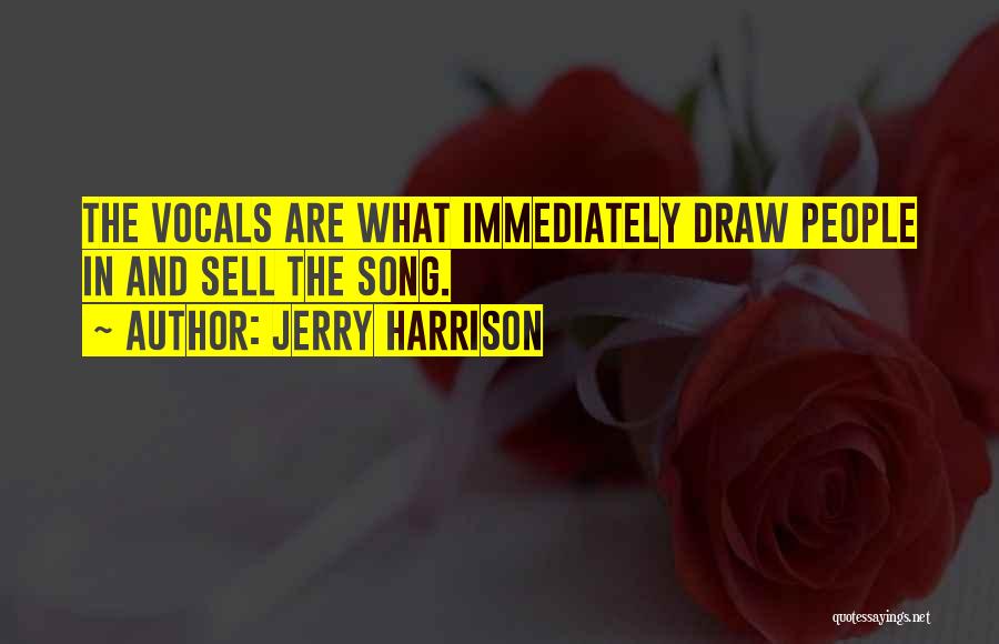 Jerry Harrison Quotes: The Vocals Are What Immediately Draw People In And Sell The Song.