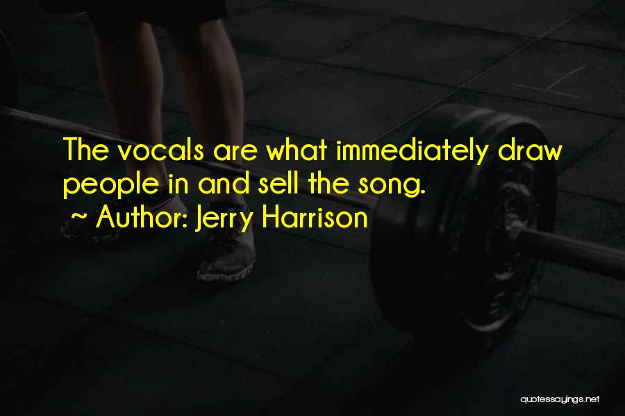 Jerry Harrison Quotes: The Vocals Are What Immediately Draw People In And Sell The Song.