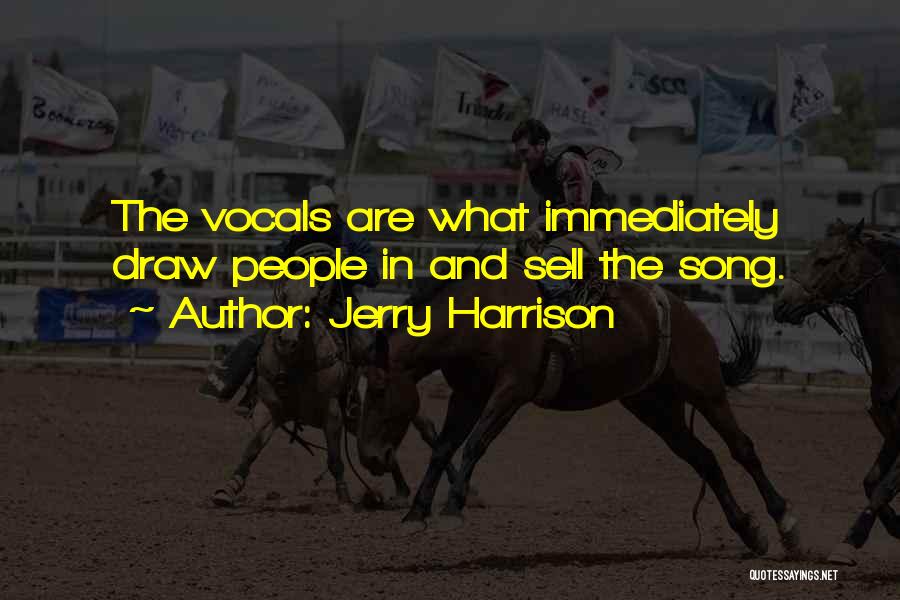 Jerry Harrison Quotes: The Vocals Are What Immediately Draw People In And Sell The Song.