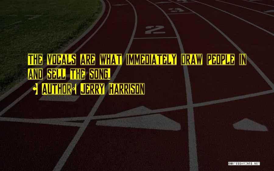 Jerry Harrison Quotes: The Vocals Are What Immediately Draw People In And Sell The Song.