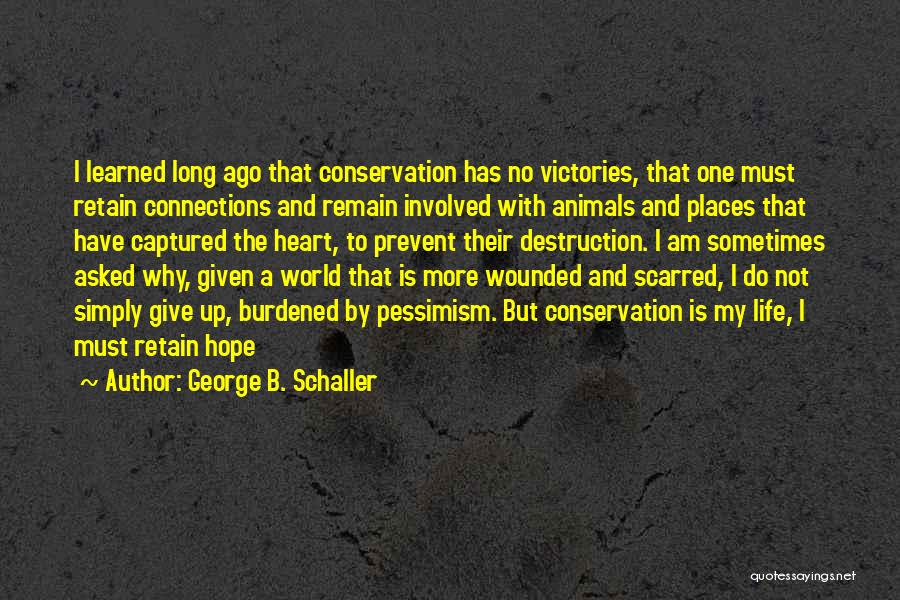 George B. Schaller Quotes: I Learned Long Ago That Conservation Has No Victories, That One Must Retain Connections And Remain Involved With Animals And