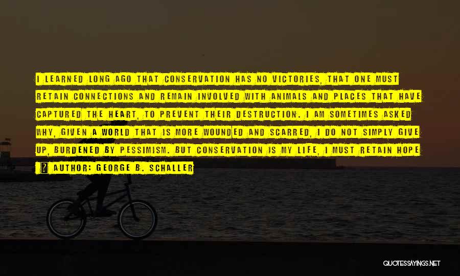 George B. Schaller Quotes: I Learned Long Ago That Conservation Has No Victories, That One Must Retain Connections And Remain Involved With Animals And