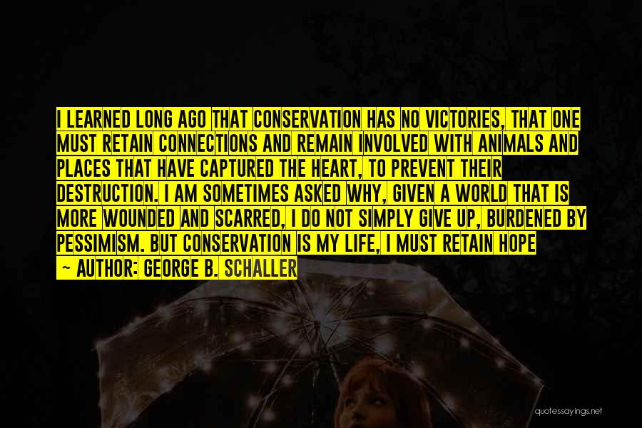 George B. Schaller Quotes: I Learned Long Ago That Conservation Has No Victories, That One Must Retain Connections And Remain Involved With Animals And