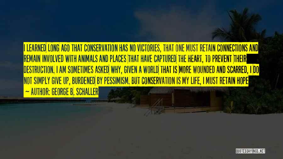 George B. Schaller Quotes: I Learned Long Ago That Conservation Has No Victories, That One Must Retain Connections And Remain Involved With Animals And