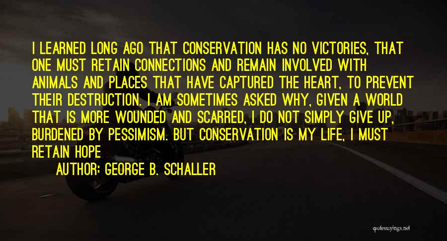 George B. Schaller Quotes: I Learned Long Ago That Conservation Has No Victories, That One Must Retain Connections And Remain Involved With Animals And