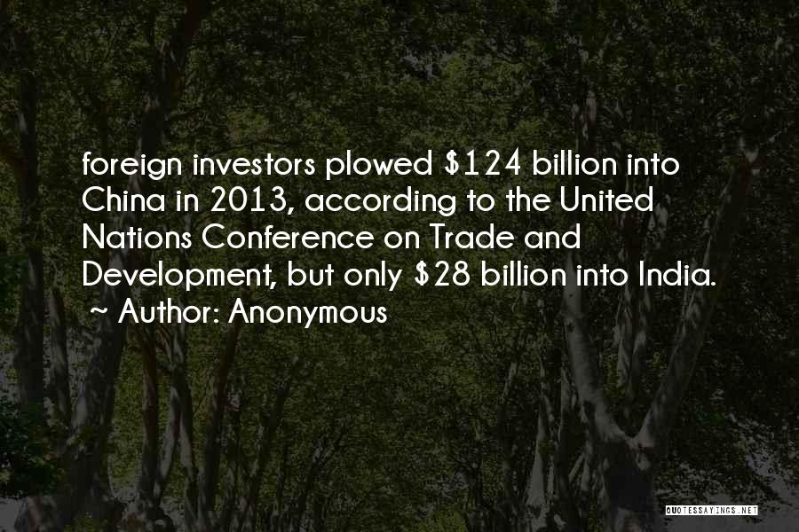 Anonymous Quotes: Foreign Investors Plowed $124 Billion Into China In 2013, According To The United Nations Conference On Trade And Development, But