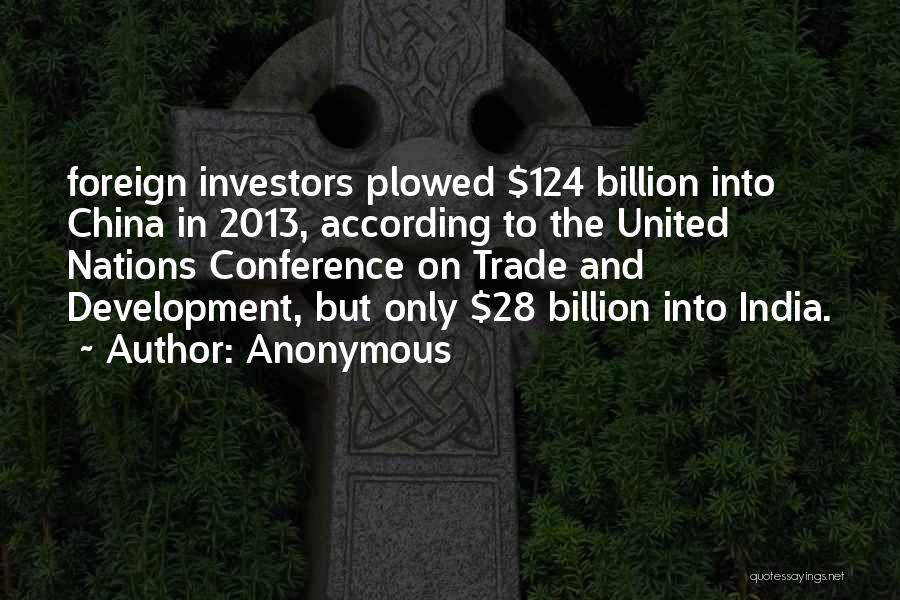 Anonymous Quotes: Foreign Investors Plowed $124 Billion Into China In 2013, According To The United Nations Conference On Trade And Development, But